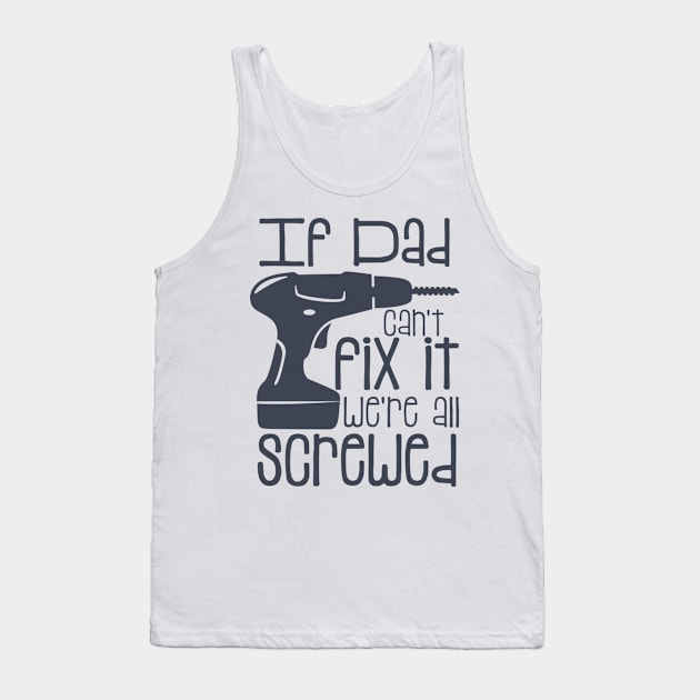 If Dad Cant Fix it Were All Screwed Tank Top by hallyupunch